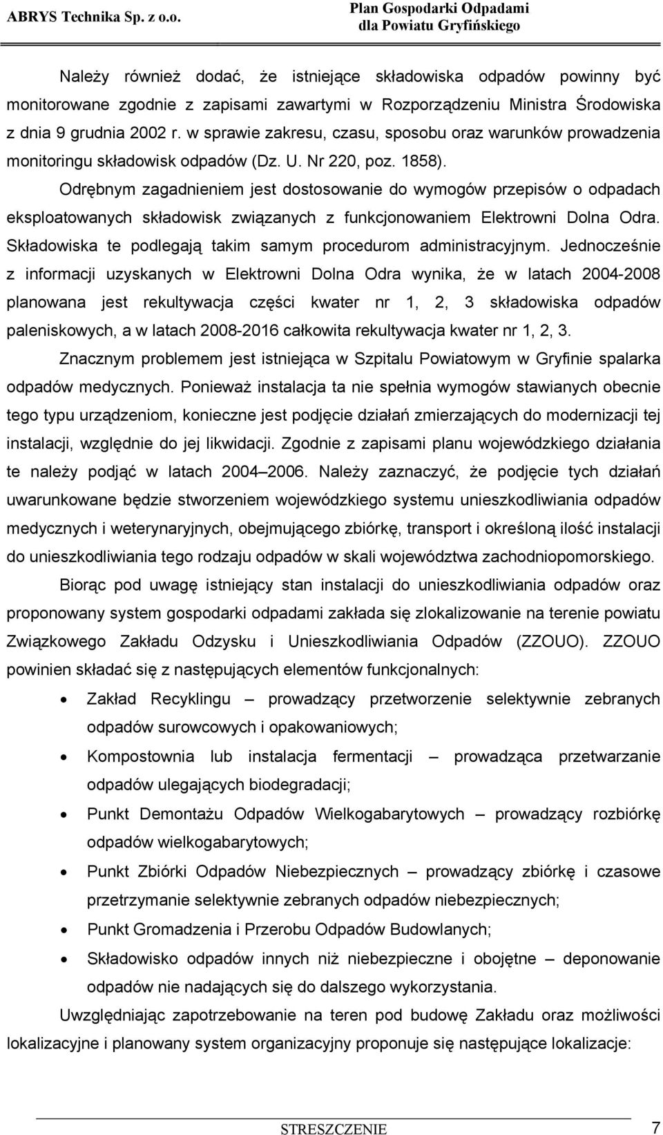 Odrębnym zagadnieniem jest dostosowanie do wymogów przepisów o odpadach eksploatowanych składowisk związanych z funkcjonowaniem Elektrowni Dolna Odra.