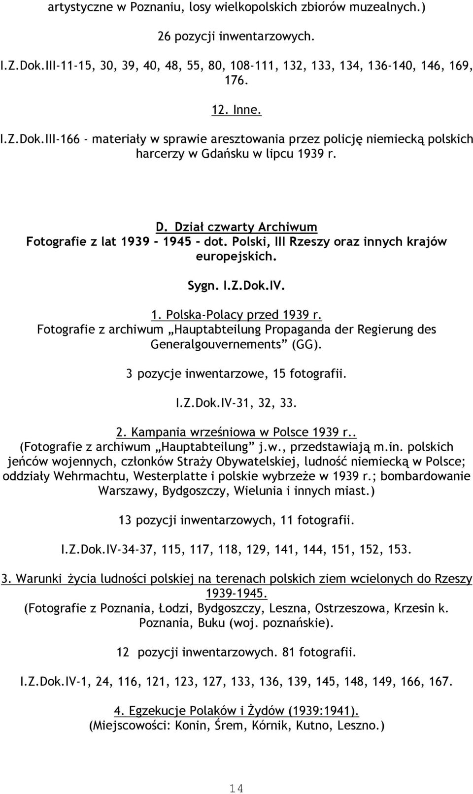 III-166 - materiały w sprawie aresztowania przez policję niemiecką polskich harcerzy w Gdańsku w lipcu 1939 r. D. Dział czwarty Archiwum Fotografie z lat 1939-1945 - dot.