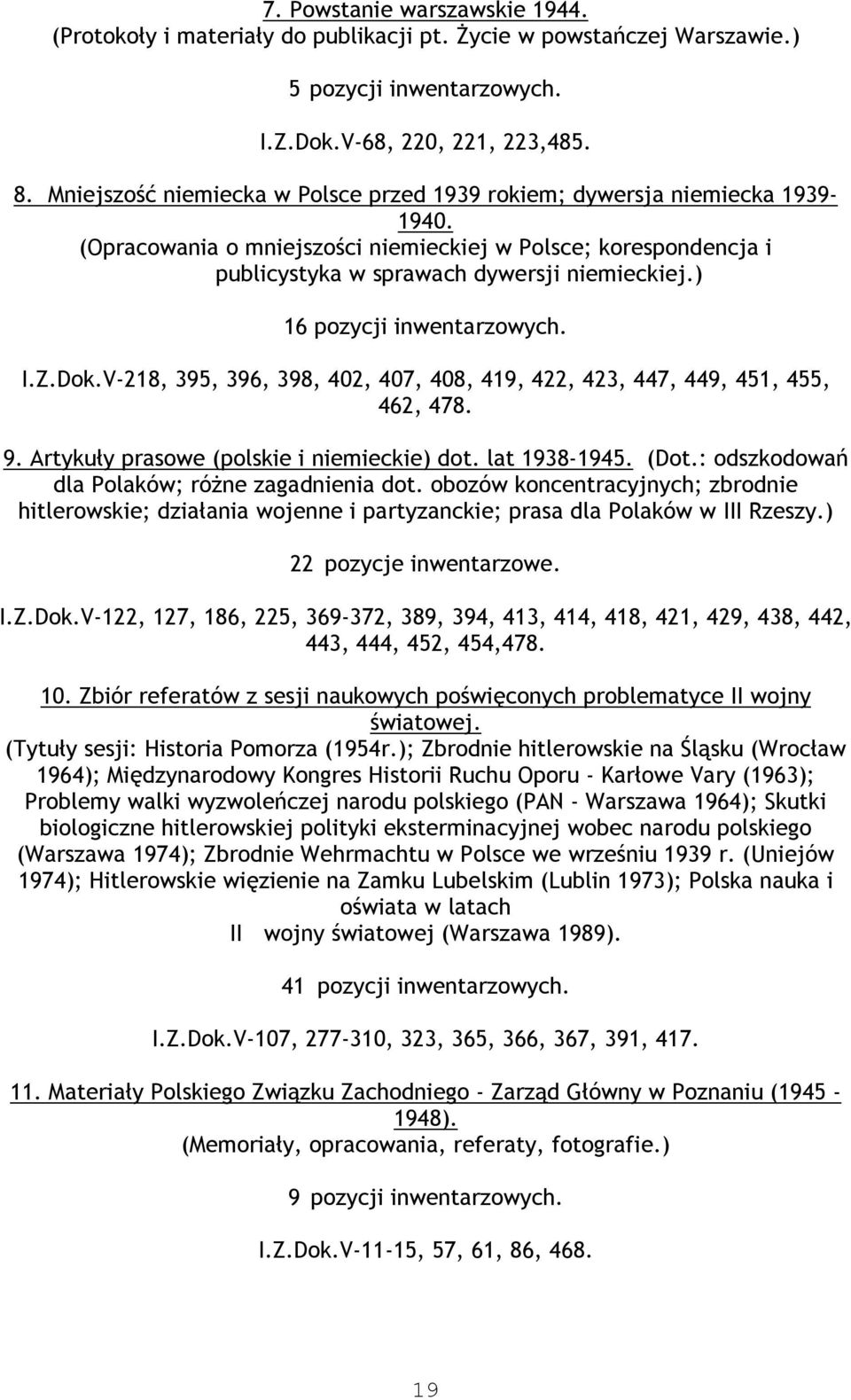 ) 16 pozycji inwentarzowych. I.Z.Dok.V-218, 395, 396, 398, 402, 407, 408, 419, 422, 423, 447, 449, 451, 455, 462, 478. 9. Artykuły prasowe (polskie i niemieckie) dot. lat 1938-1945. (Dot.