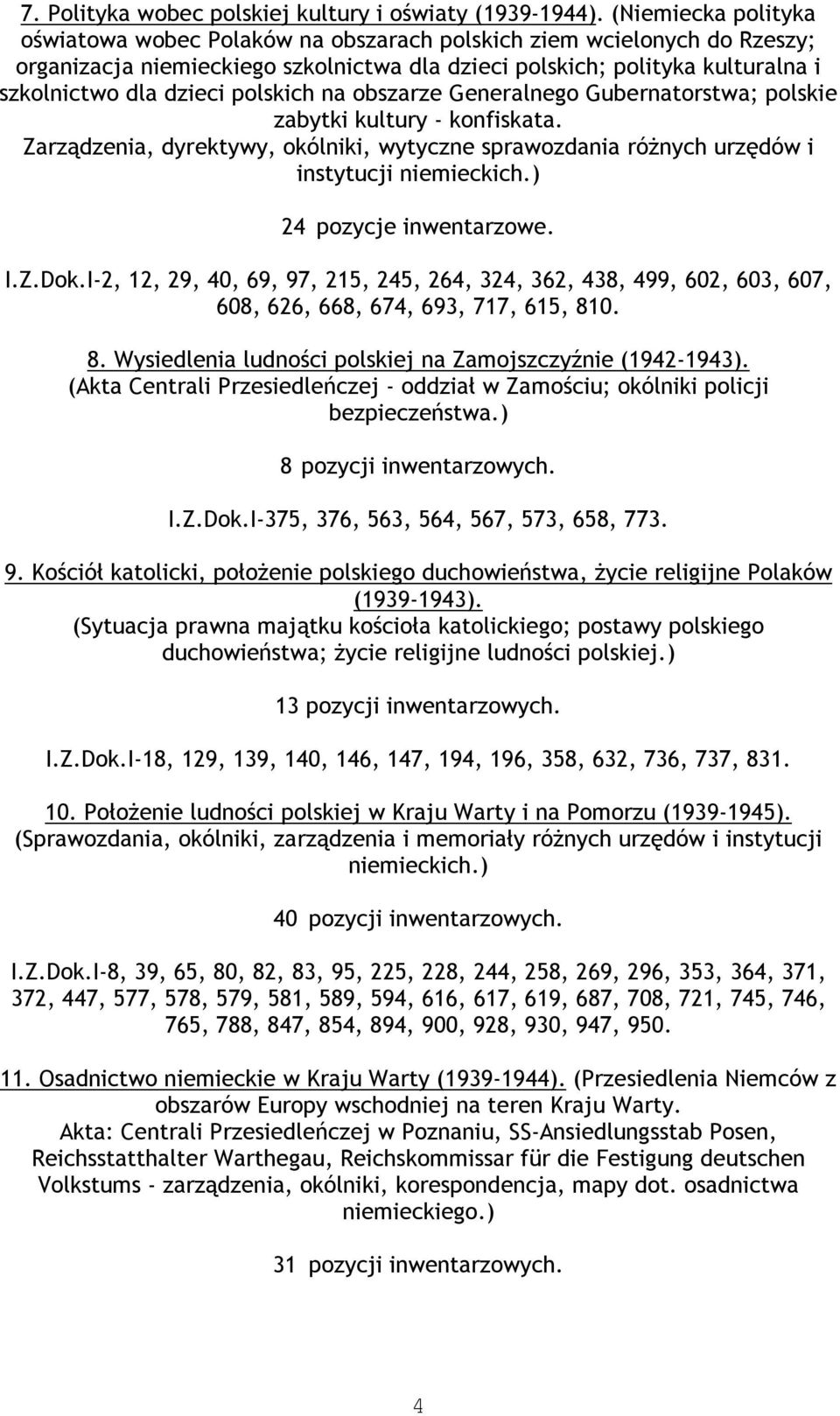 polskich na obszarze Generalnego Gubernatorstwa; polskie zabytki kultury - konfiskata. Zarządzenia, dyrektywy, okólniki, wytyczne sprawozdania różnych urzędów i instytucji niemieckich.