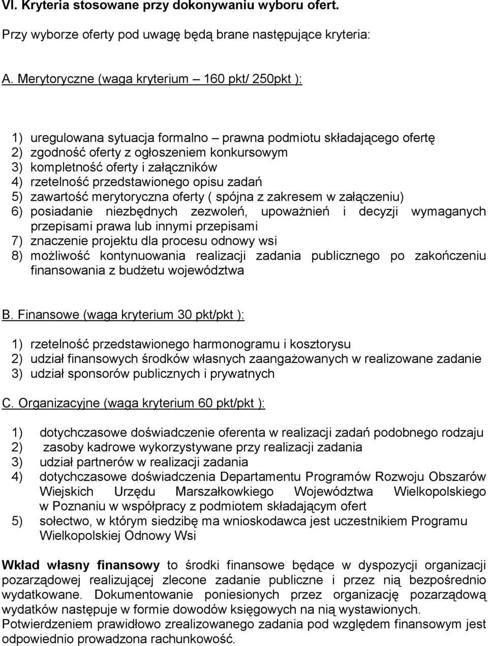 4) rzetelność przedstawionego opisu zadań 5) zawartość merytoryczna oferty ( spójna z zakresem w załączeniu) 6) posiadanie niezbędnych zezwoleń, upowaŝnień i decyzji wymaganych przepisami prawa lub