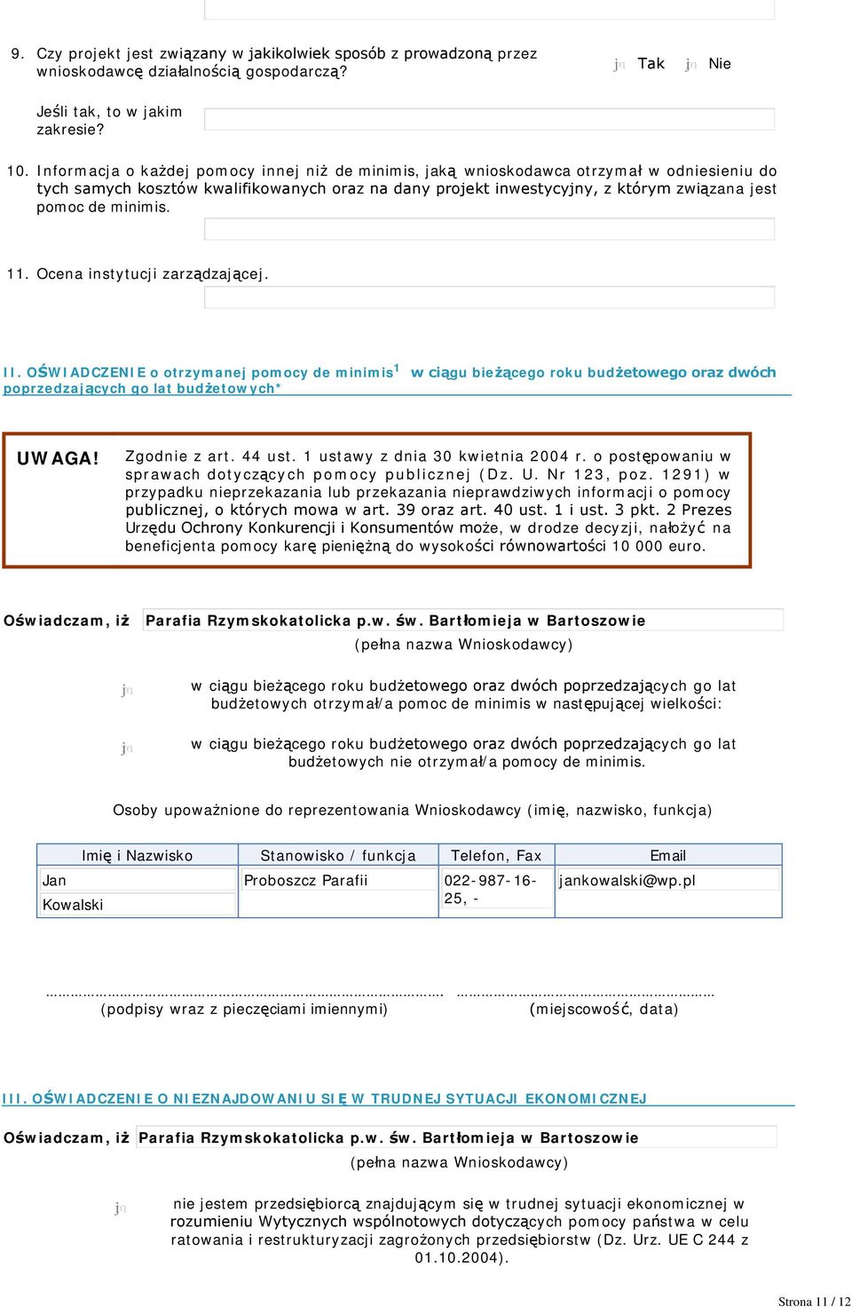 minimis. 11. Ocena instytucji zarządzającej. II. OŚWIADCZENIE o otrzymanej pomocy de minimis 1 w ciągu bieżącego roku budżetowego oraz dwóch poprzedzających go lat budżetowych* UWAGA! Zgodnie z art.