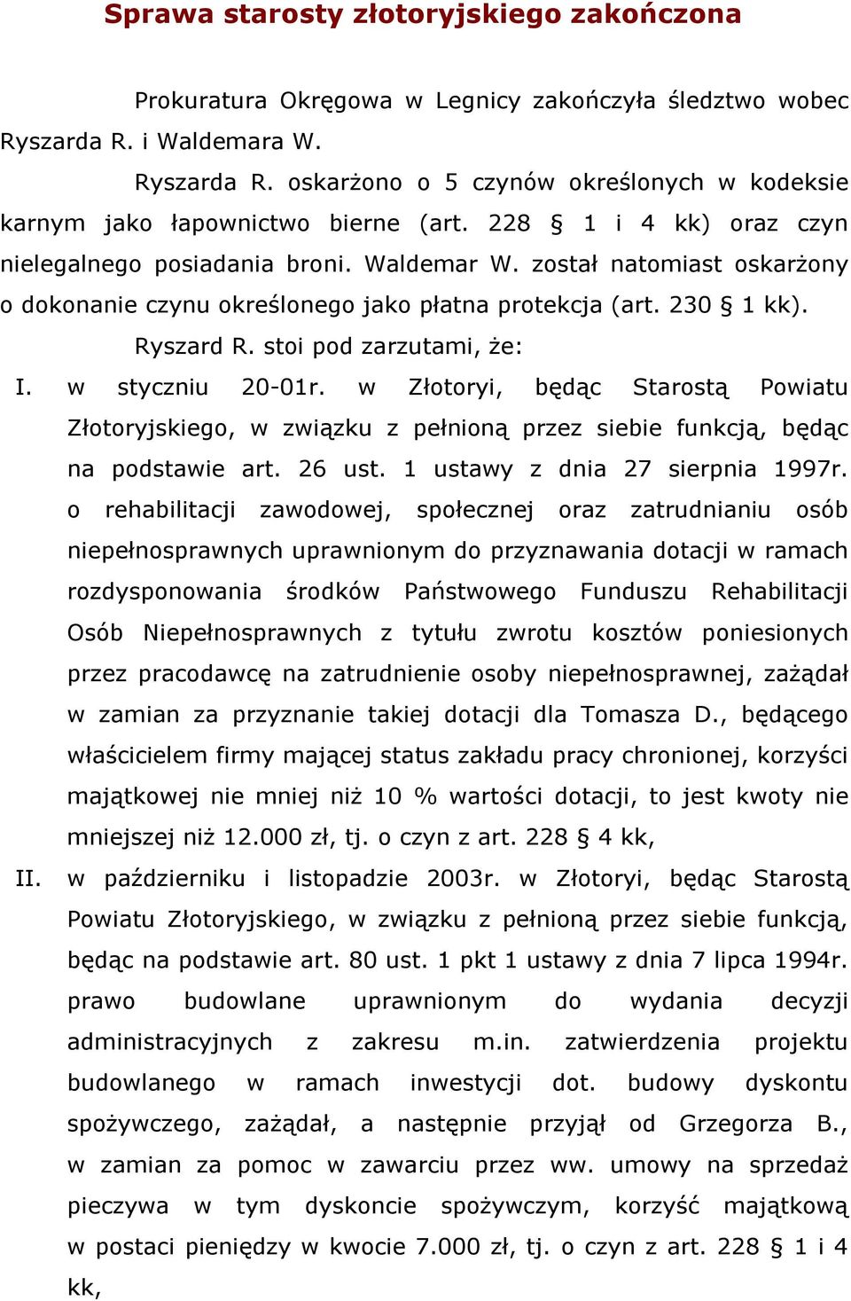 w styczniu 20-01r. w Złotoryi, będąc Starostą Powiatu Złotoryjskiego, w związku z pełnioną przez siebie funkcją, będąc na podstawie art. 26 ust. 1 ustawy z dnia 27 sierpnia 1997r.