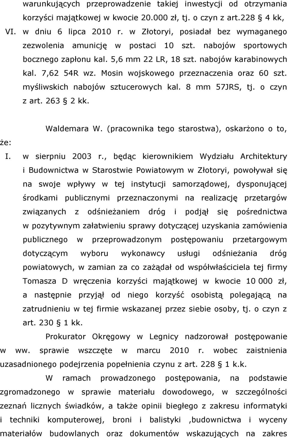 Mosin wojskowego przeznaczenia oraz 60 szt. myśliwskich nabojów sztucerowych kal. 8 mm 57JRS, tj. o czyn z art. 263 2 kk. Waldemara W. (pracownika tego starostwa), oskarżono o to, że: I.