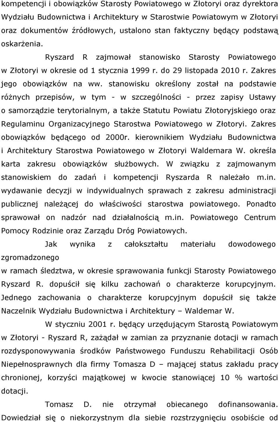 stanowisku określony został na podstawie różnych przepisów, w tym - w szczególności - przez zapisy Ustawy o samorządzie terytorialnym, a także Statutu Powiatu Złotoryjskiego oraz Regulaminu