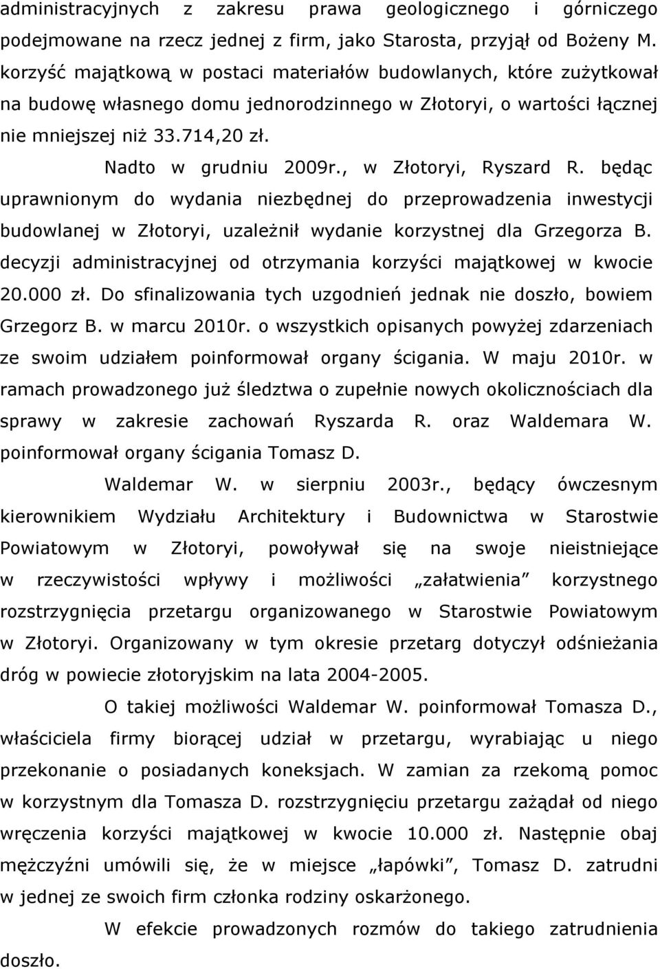 , w Złotoryi, Ryszard R. będąc uprawnionym do wydania niezbędnej do przeprowadzenia inwestycji budowlanej w Złotoryi, uzależnił wydanie korzystnej dla Grzegorza B.