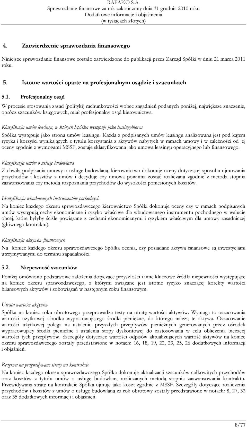 Profesjonalny osąd W procesie stosowania zasad (polityki) rachunkowości wobec zagadnień podanych poniŝej, największe znaczenie, oprócz szacunków księgowych, miał profesjonalny osąd kierownictwa.