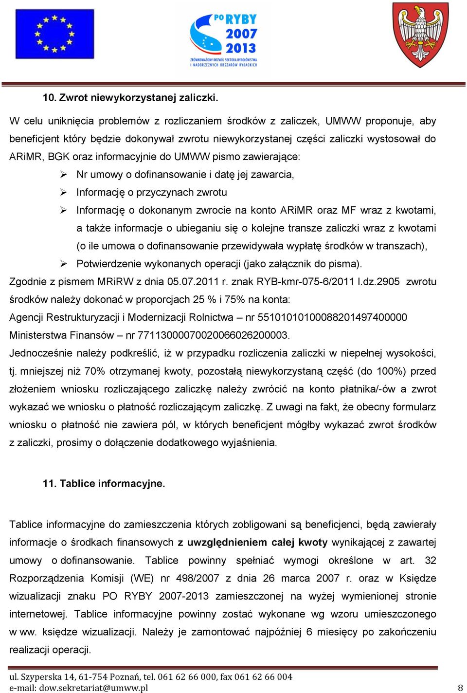 informacyjnie do UMWW pismo zawierające: Nr umowy o dofinansowanie i datę jej zawarcia, Informację o przyczynach zwrotu Informację o dokonanym zwrocie na konto ARiMR oraz MF wraz z kwotami, a także