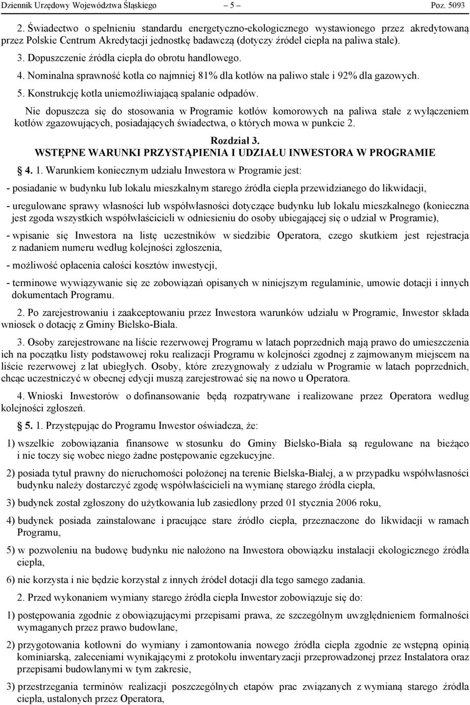 Dopuszczenie źródła ciepła do obrotu handlowego. 4. Nominalna sprawność kotła co najmniej 81% dla kotłów na paliwo stałe i 92% dla gazowych. 5. Konstrukcję kotła uniemożliwiającą spalanie odpadów.