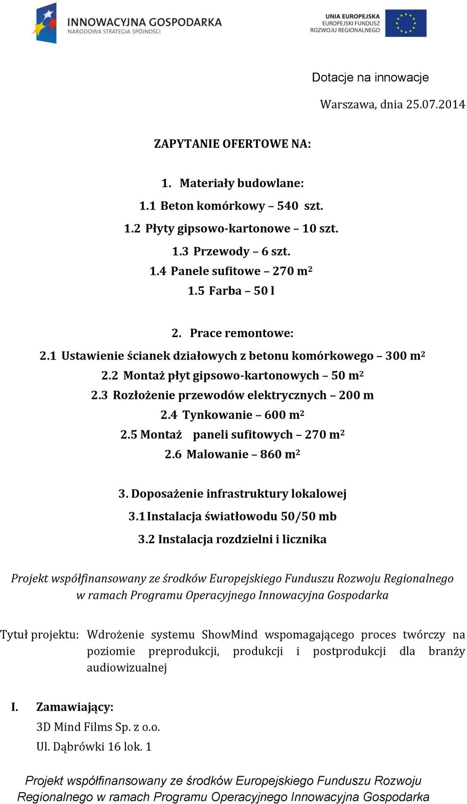 4 Tynkowanie 600 m 2 2.5 Montaż paneli sufitowych 270 m 2 2.6 Malowanie 860 m 2 3. Doposażenie infrastruktury lokalowej 3.1 Instalacja światłowodu 50/50 mb 3.