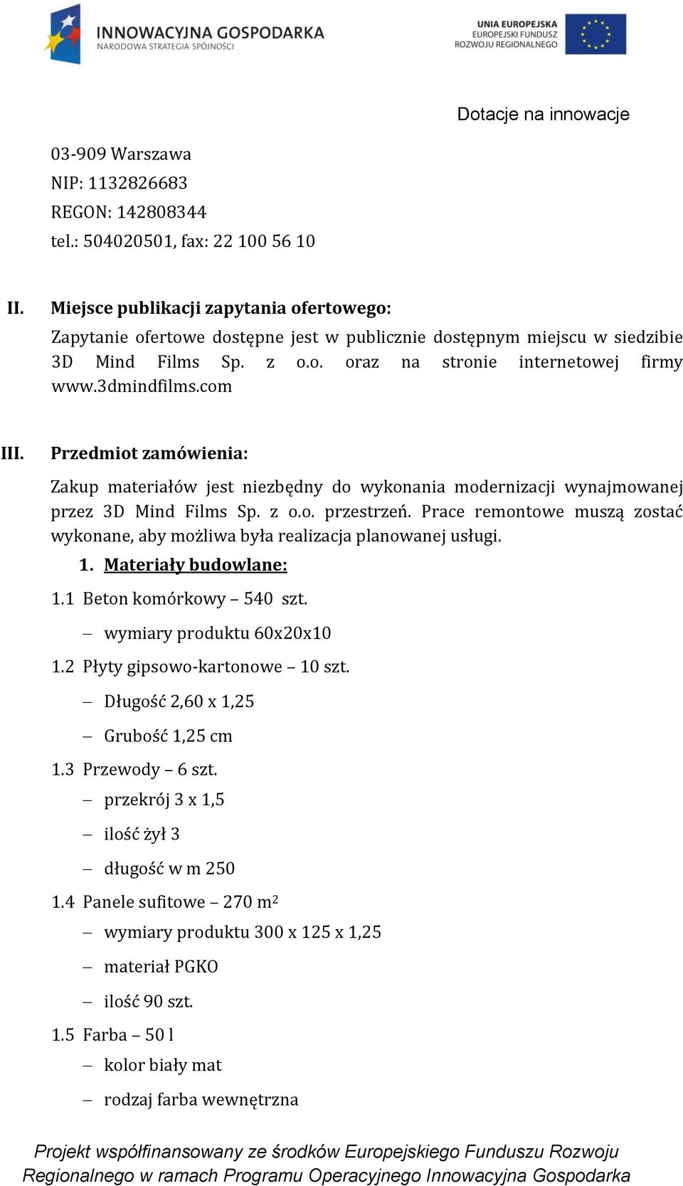 com III. Przedmiot zamówienia: Zakup materiałów jest niezbędny do wykonania modernizacji wynajmowanej przez 3D Mind Films Sp. z o.o. przestrzeń.