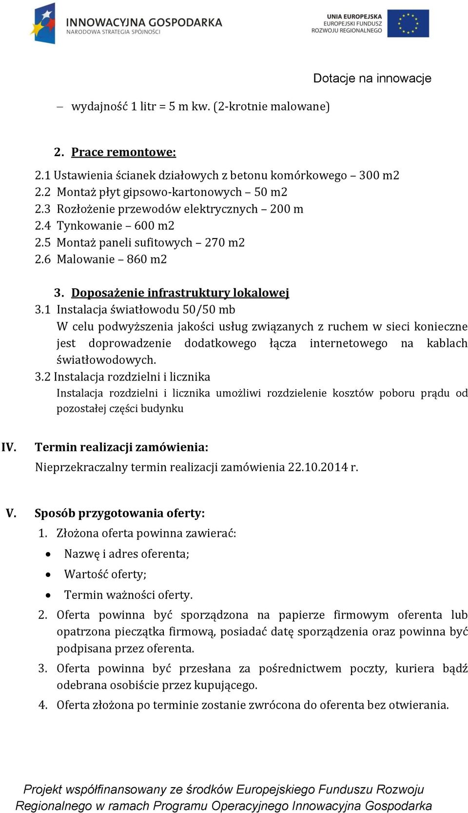 1 Instalacja światłowodu 50/50 mb W celu podwyższenia jakości usług związanych z ruchem w sieci konieczne jest doprowadzenie dodatkowego łącza internetowego na kablach światłowodowych. 3.