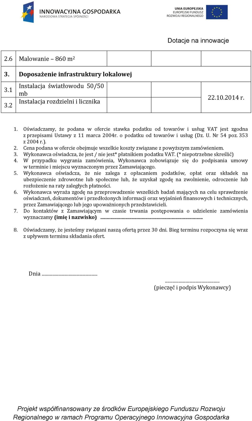 3. Wykonawca oświadcza, że jest / nie jest* płatnikiem podatku VAT. (* niepotrzebne skreślić) 4.