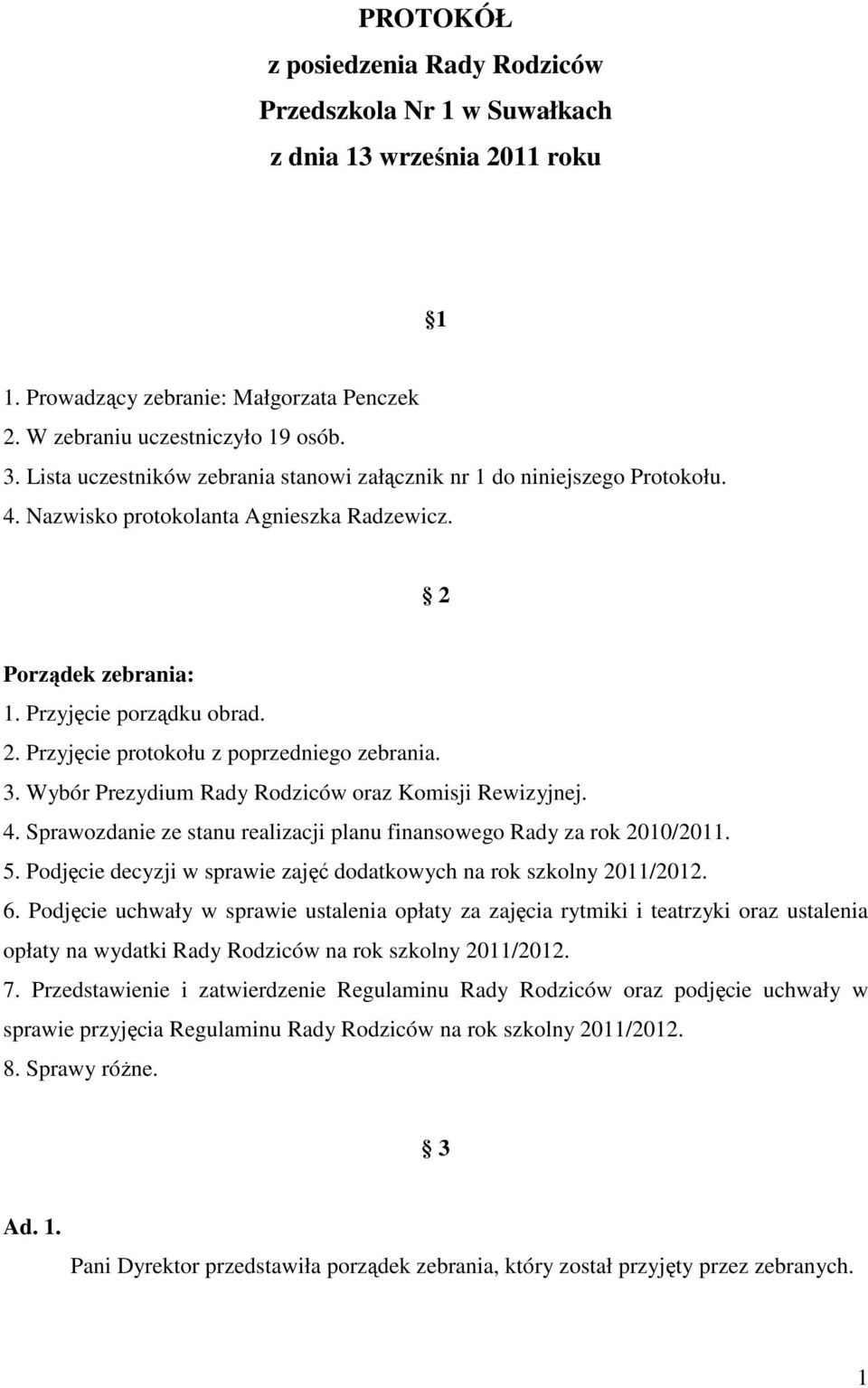 3. Wybór Prezydium Rady Rodziców oraz Komisji Rewizyjnej. 4. Sprawozdanie ze stanu realizacji planu finansowego Rady za rok 2010/2011. 5.