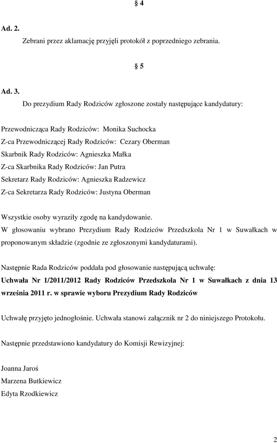 Agnieszka Małka Z-ca Skarbnika Rady Rodziców: Jan Putra Sekretarz Rady Rodziców: Agnieszka Radzewicz Z-ca Sekretarza Rady Rodziców: Justyna Oberman Wszystkie osoby wyraziły zgodę na kandydowanie.