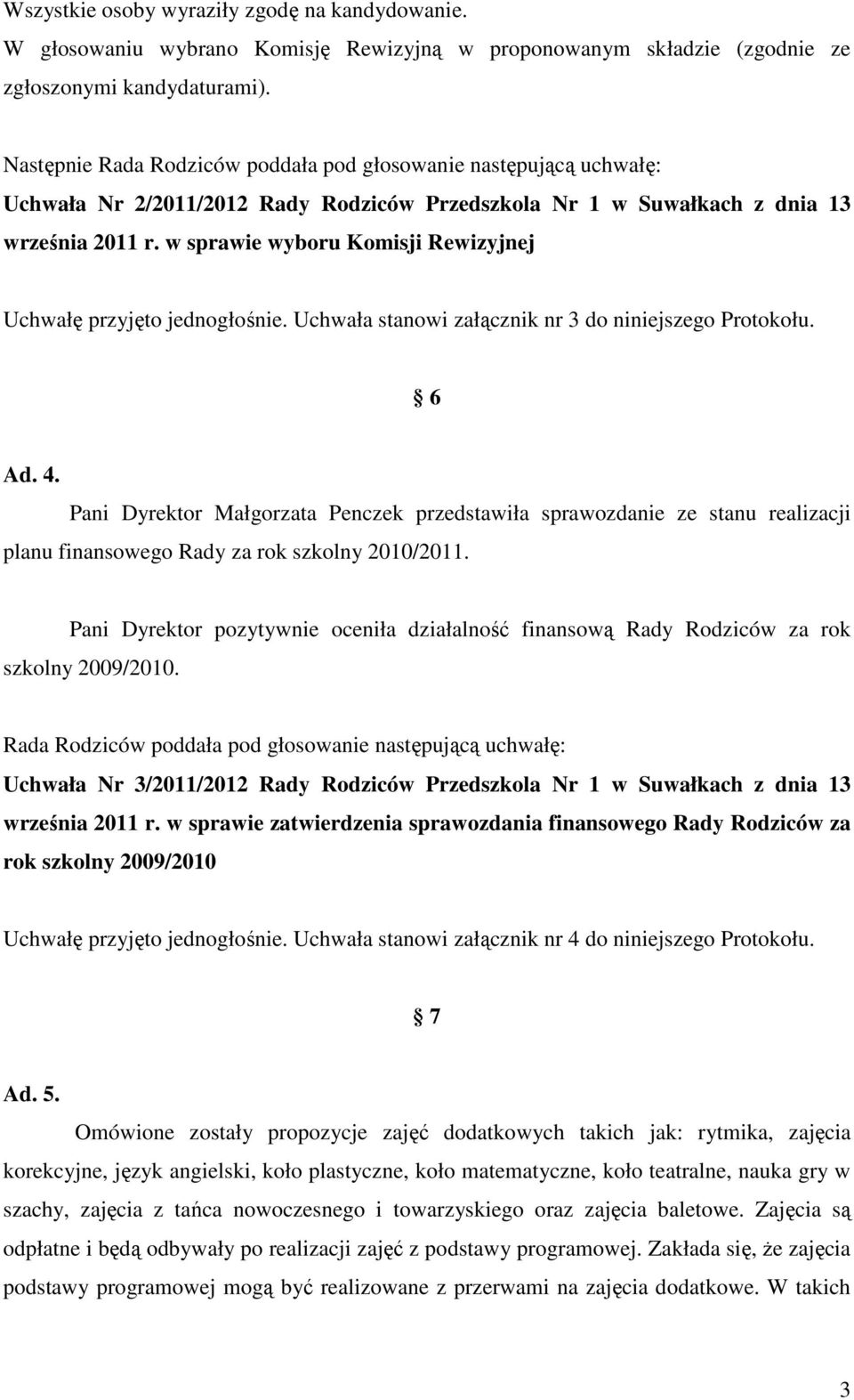 Uchwała stanowi załącznik nr 3 do niniejszego Protokołu. 6 Ad. 4. Pani Dyrektor Małgorzata Penczek przedstawiła sprawozdanie ze stanu realizacji planu finansowego Rady za rok szkolny 2010/2011.