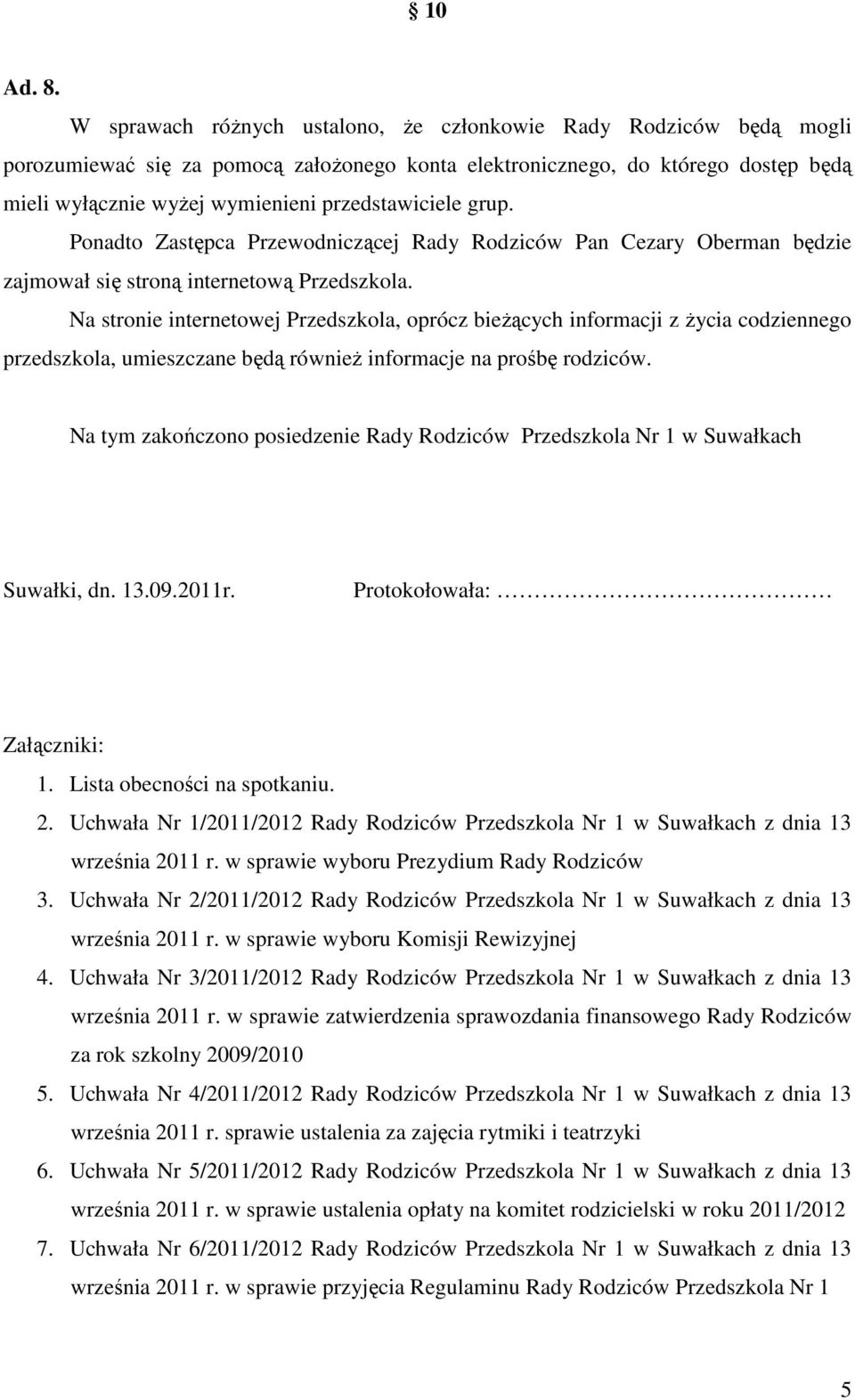 przedstawiciele grup. Ponadto Zastępca Przewodniczącej Rady Rodziców Pan Cezary Oberman będzie zajmował się stroną internetową Przedszkola.