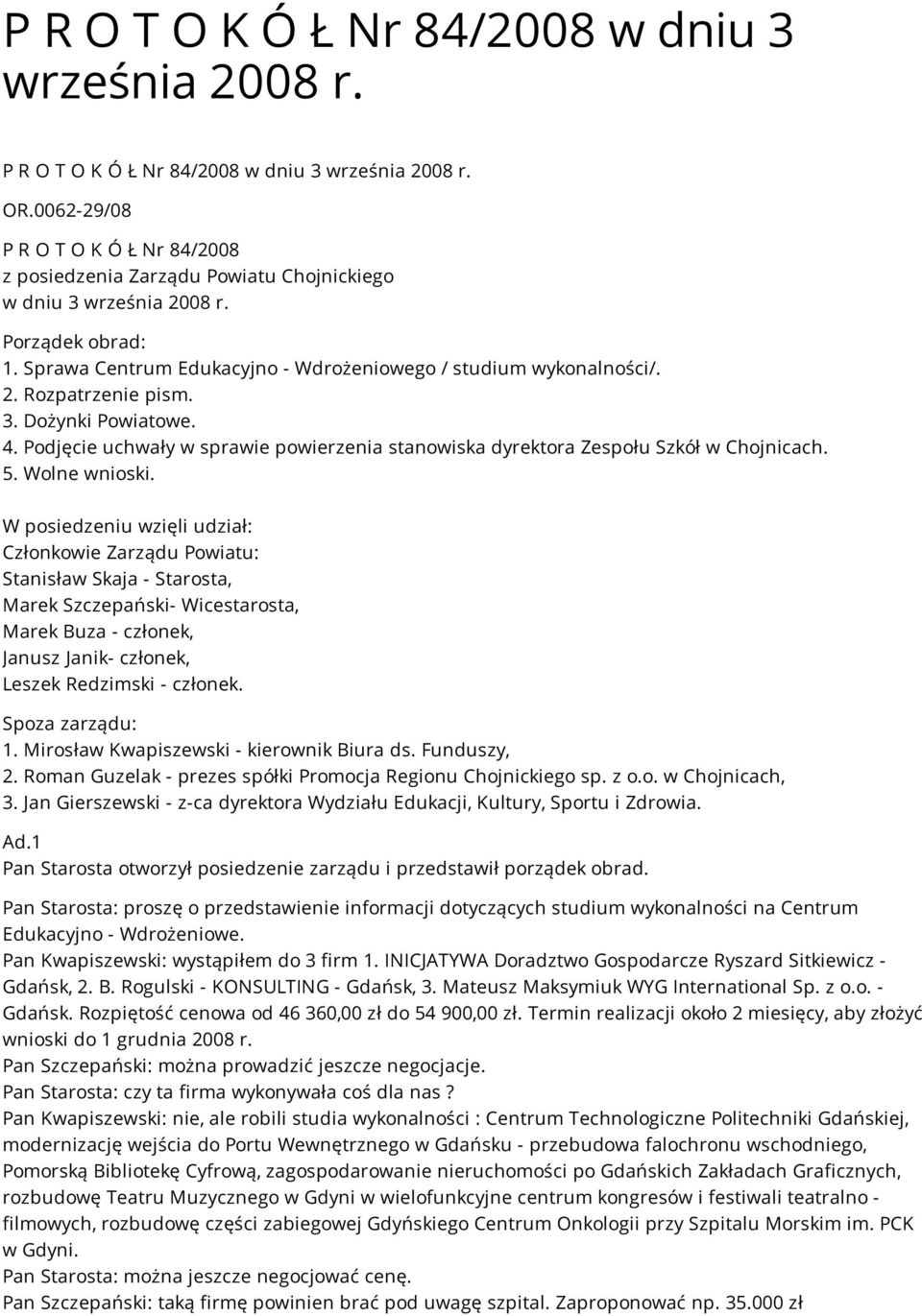 3. Dożynki Powiatowe. 4. Podjęcie uchwały w sprawie powierzenia stanowiska dyrektora Zespołu Szkół w Chojnicach. 5. Wolne wnioski.