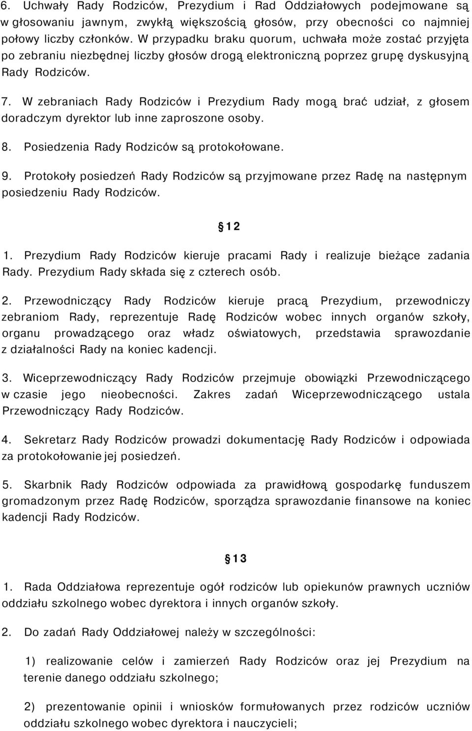 W zebraniach Rady Rodziców i Prezydium Rady mogą brać udział, z głosem doradczym dyrektor lub inne zaproszone osoby. 8. Posiedzenia Rady Rodziców są protokołowane. 9.