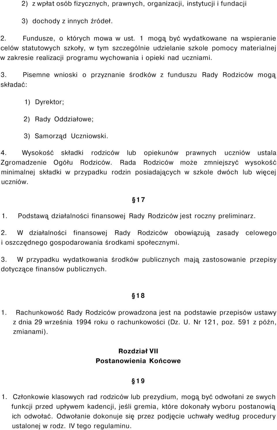 Pisemne wnioski o przyznanie środków z funduszu Rady Rodziców mogą składać: 1) Dyrektor; 2) Rady Oddziałowe; 3) Samorząd Uczniowski. 4.