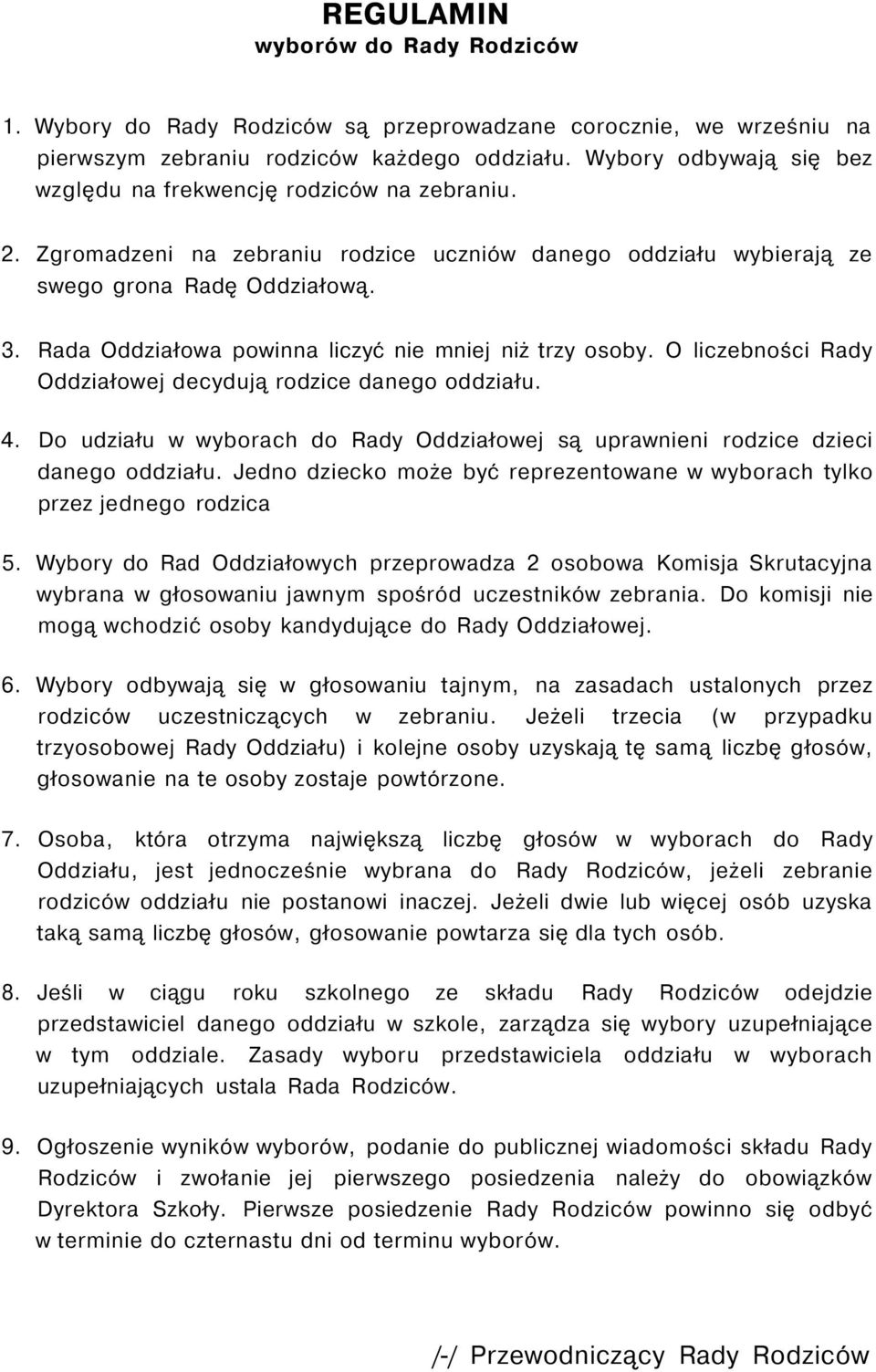 Rada Oddziałowa powinna liczyć nie mniej niż trzy osoby. O liczebności Rady Oddziałowej decydują rodzice danego oddziału. 4.