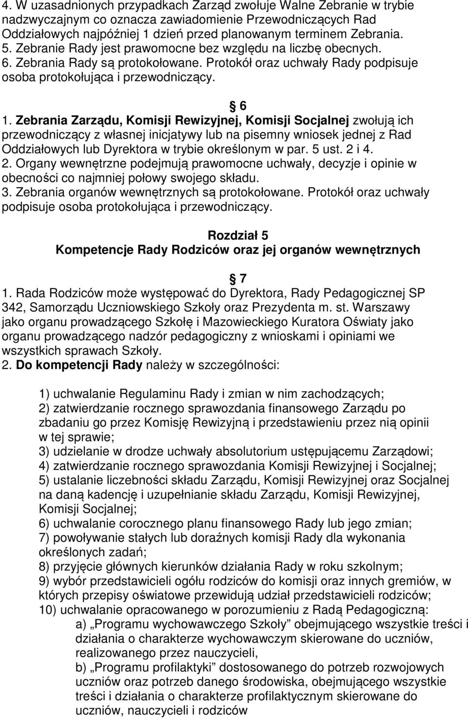 Zebrania Zarządu, Komisji Rewizyjnej, Komisji Socjalnej zwołują ich przewodniczący z własnej inicjatywy lub na pisemny wniosek jednej z Rad Oddziałowych lub Dyrektora w trybie określonym w par. 5 ust.