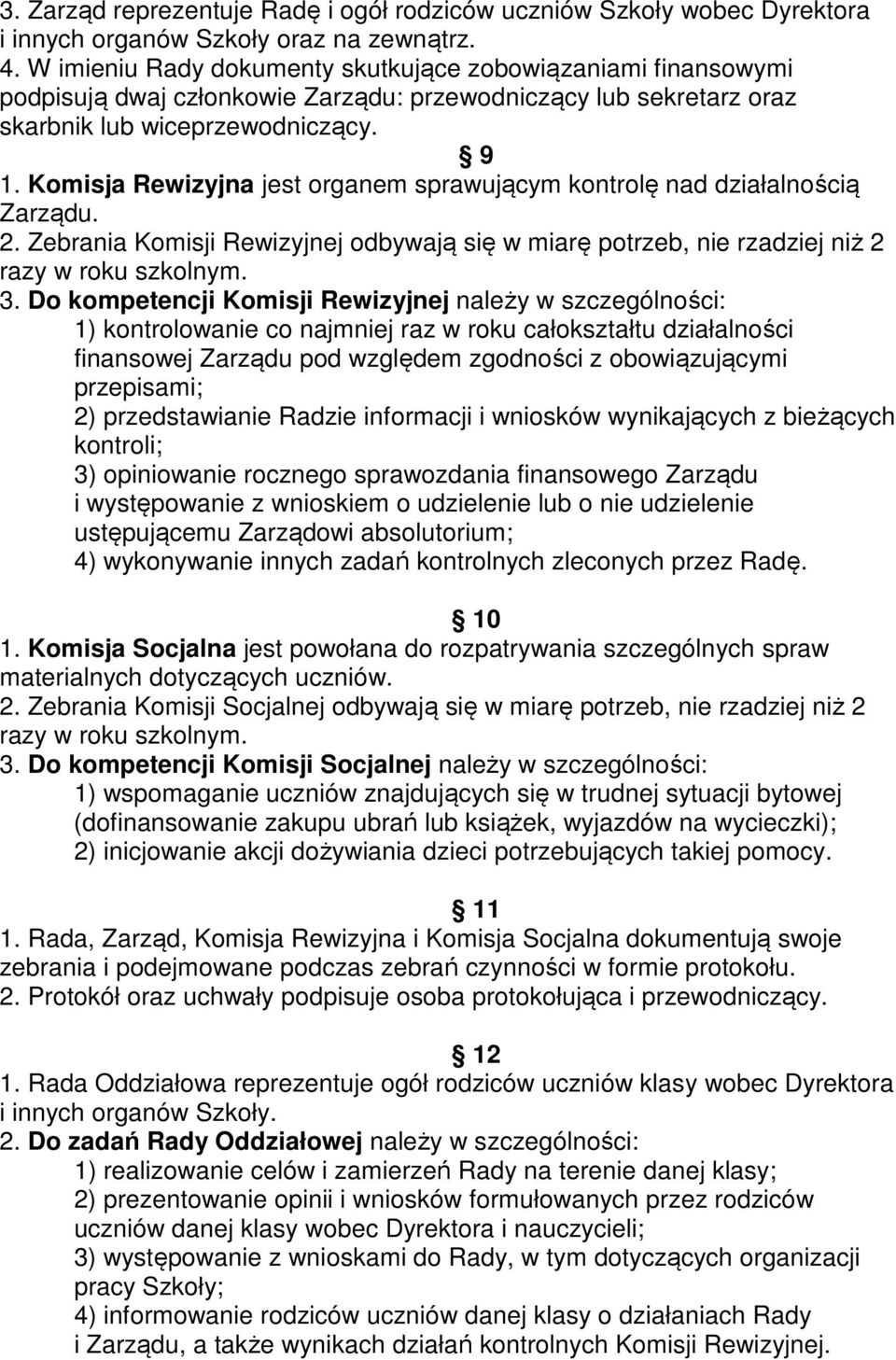 Komisja Rewizyjna jest organem sprawującym kontrolę nad działalnością Zarządu. 2. Zebrania Komisji Rewizyjnej odbywają się w miarę potrzeb, nie rzadziej niż 2 razy w roku szkolnym. 3.