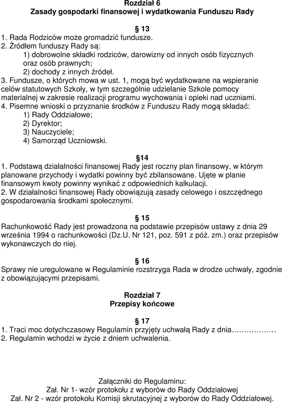 1, mogą być wydatkowane na wspieranie celów statutowych Szkoły, w tym szczególnie udzielanie Szkole pomocy materialnej w zakresie realizacji programu wychowania i opieki nad uczniami. 4.