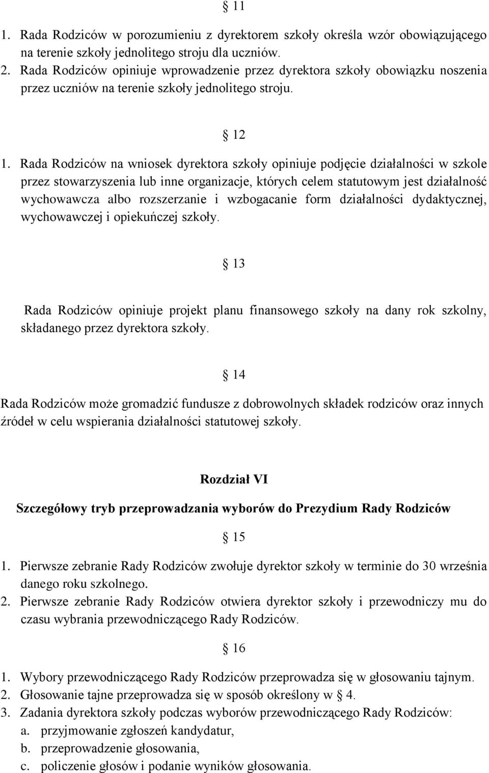 Rada Rodziców na wniosek dyrektora szkoły opiniuje podjęcie działalności w szkole przez stowarzyszenia lub inne organizacje, których celem statutowym jest działalność wychowawcza albo rozszerzanie i