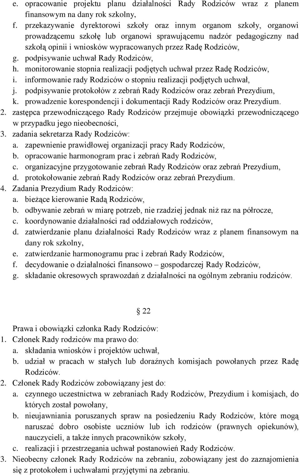 g. podpisywanie uchwał Rady Rodziców, h. monitorowanie stopnia realizacji podjętych uchwał przez Radę Rodziców, i. informowanie rady Rodziców o stopniu realizacji podjętych uchwał, j.