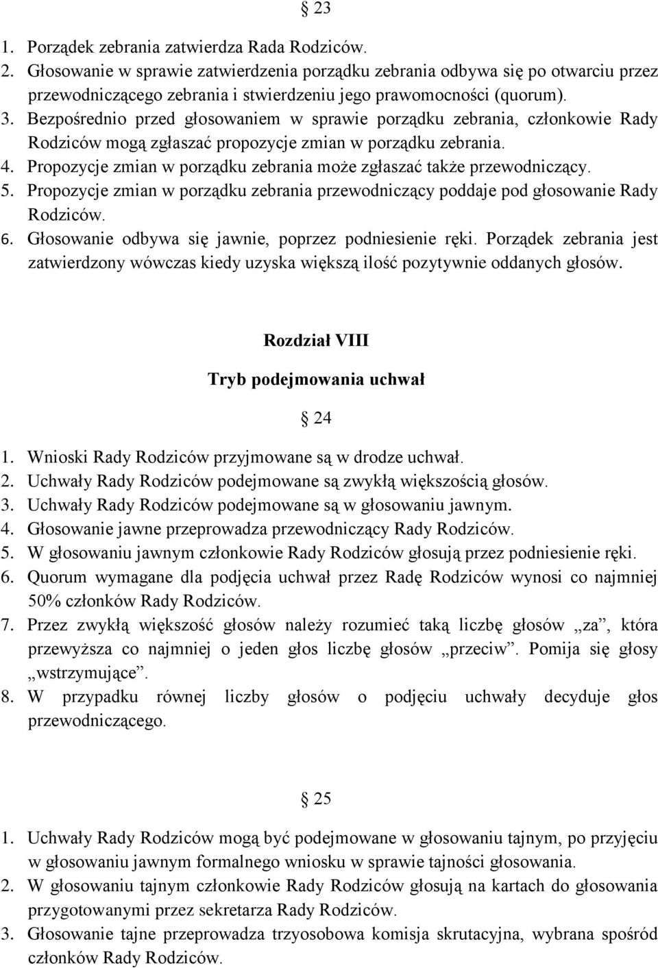 Bezpośrednio przed głosowaniem w sprawie porządku zebrania, członkowie Rady Rodziców mogą zgłaszać propozycje zmian w porządku zebrania. 4.