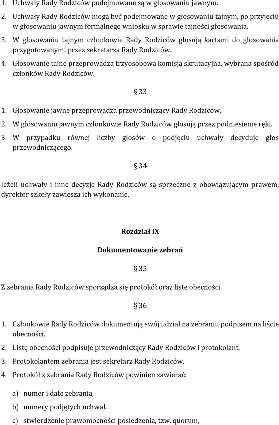 W głosowaniu tajnym członkowie Rady Rodziców głosują kartami do głosowania przygotowanymi przez sekretarza Rady Rodziców. 4.