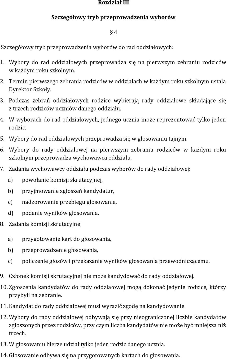 Podczas zebrań oddziałowych rodzice wybierają rady oddziałowe składające się z trzech rodziców uczniów danego oddziału. 4.