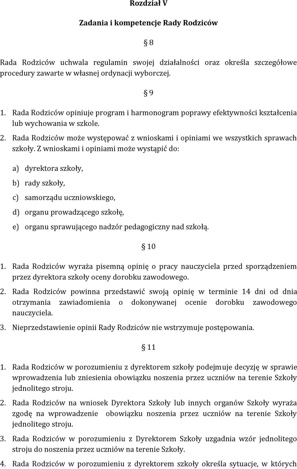 Z wnioskami i opiniami może wystąpić do: a) dyrektora szkoły, b) rady szkoły, c) samorządu uczniowskiego, d) organu prowadzącego szkołę, e) organu sprawującego nadzór pedagogiczny nad szkołą. 10 1.