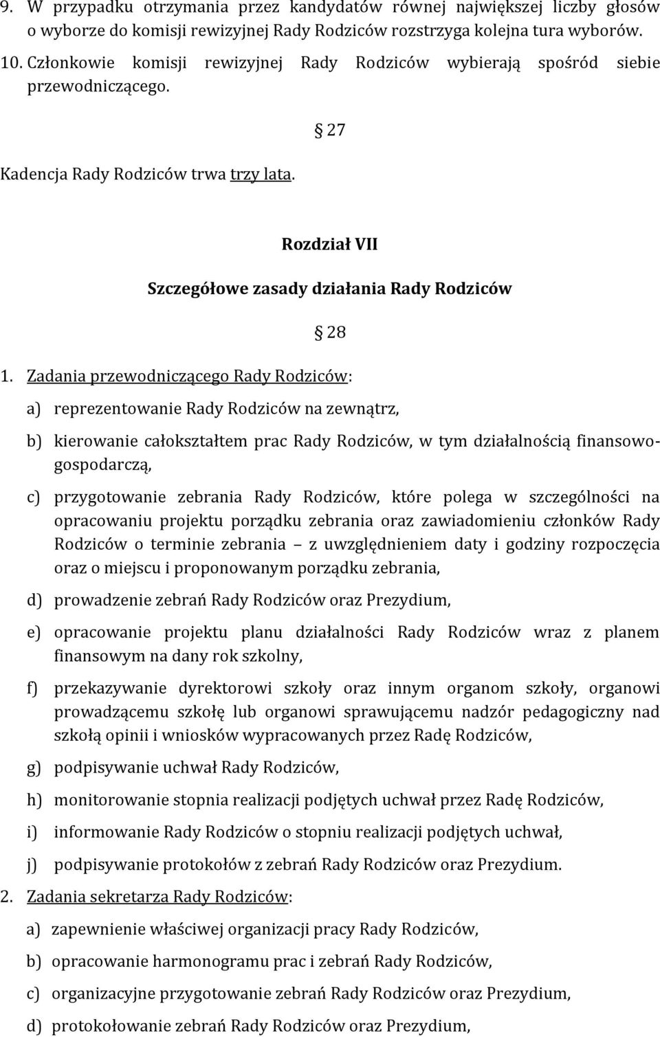 Zadania przewodniczącego Rady Rodziców: a) reprezentowanie Rady Rodziców na zewnątrz, b) kierowanie całokształtem prac Rady Rodziców, w tym działalnością finansowogospodarczą, c) przygotowanie