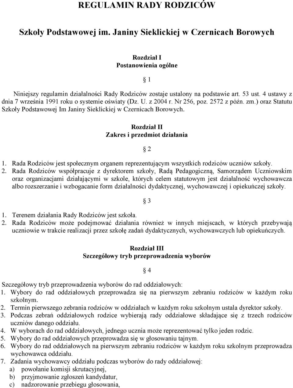 4 ustawy z dnia 7 września 1991 roku o systemie oświaty (Dz. U. z 2004 r. Nr 256, poz. 2572 z późn. zm.) oraz Statutu Szkoły Podstawowej Im Janiny Sieklickiej w Czernicach Borowych.