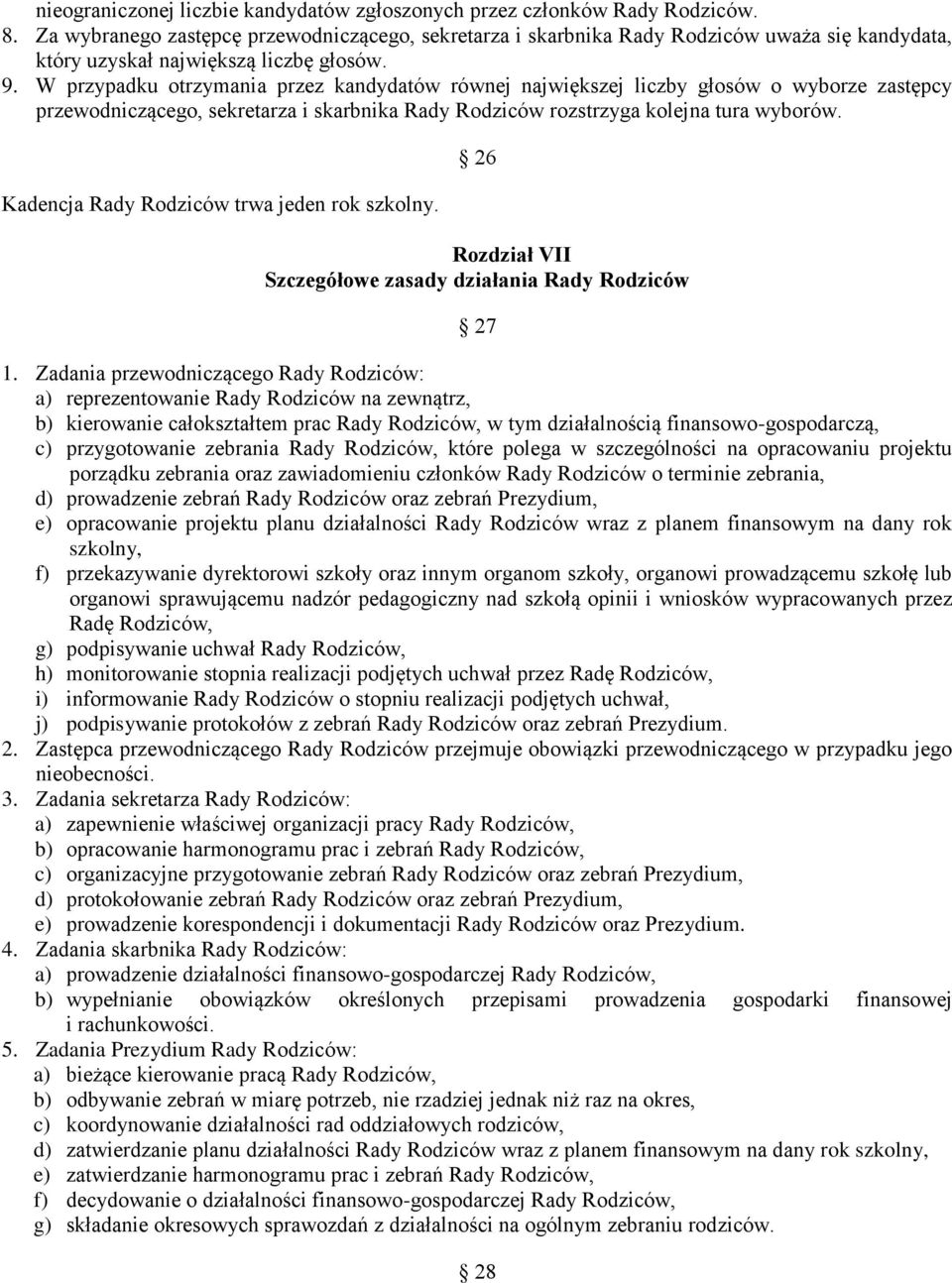 W przypadku otrzymania przez kandydatów równej największej liczby głosów o wyborze zastępcy przewodniczącego, sekretarza i skarbnika Rady Rodziców rozstrzyga kolejna tura wyborów.