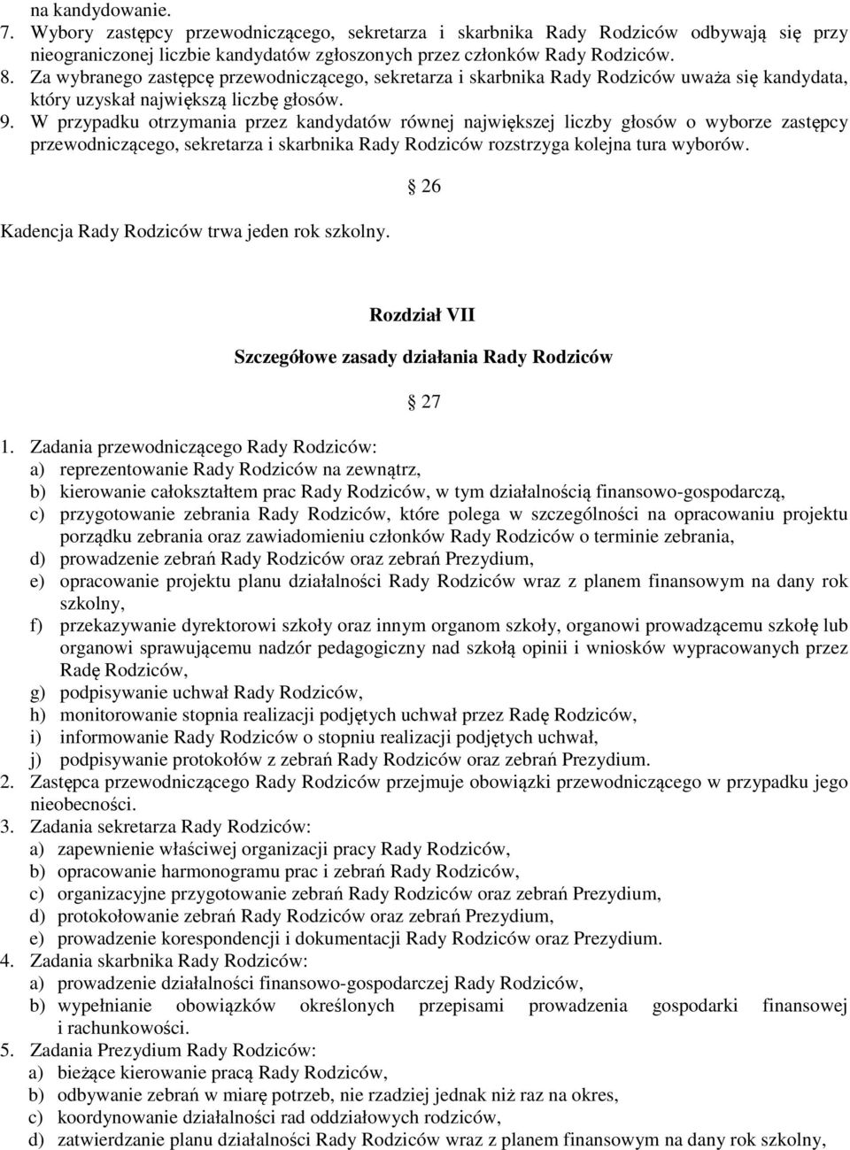 W przypadku otrzymania przez kandydatów równej największej liczby głosów o wyborze zastępcy przewodniczącego, sekretarza i skarbnika Rady Rodziców rozstrzyga kolejna tura wyborów.