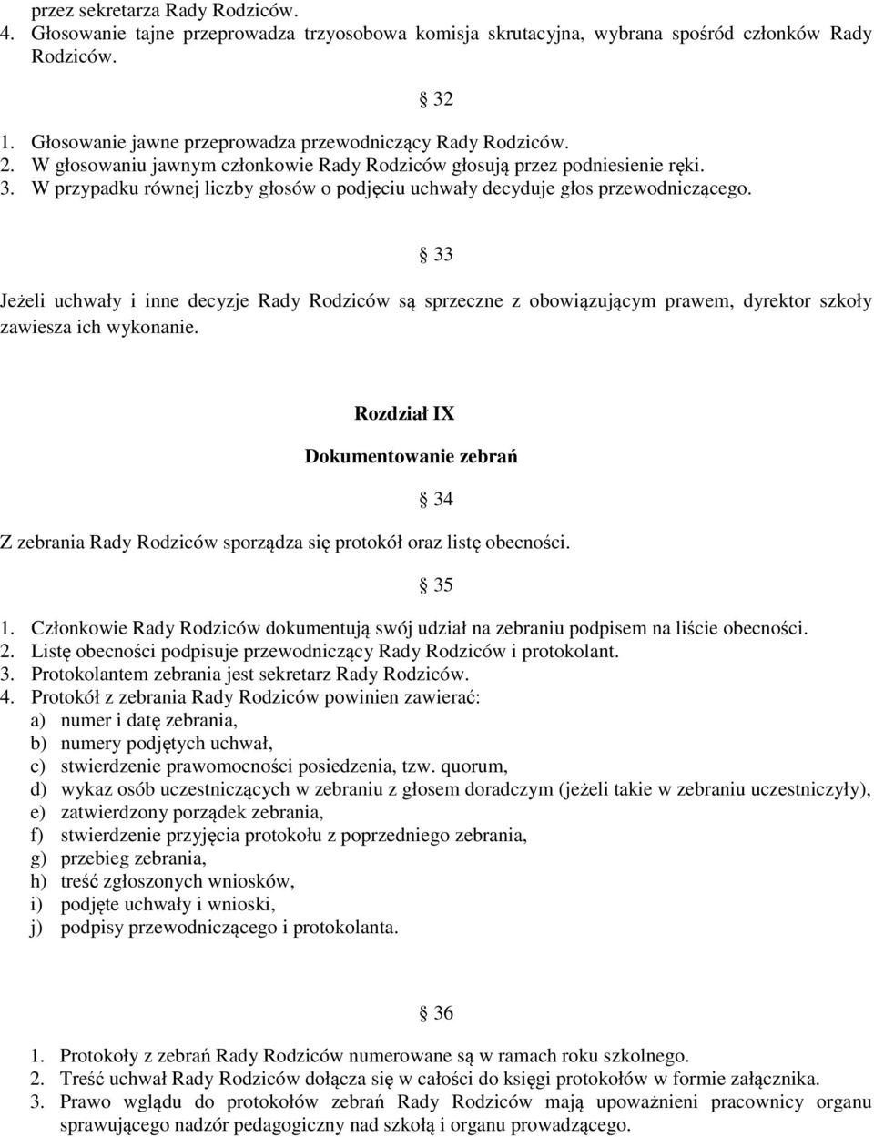 32 33 Jeżeli uchwały i inne decyzje Rady Rodziców są sprzeczne z obowiązującym prawem, dyrektor szkoły zawiesza ich wykonanie.