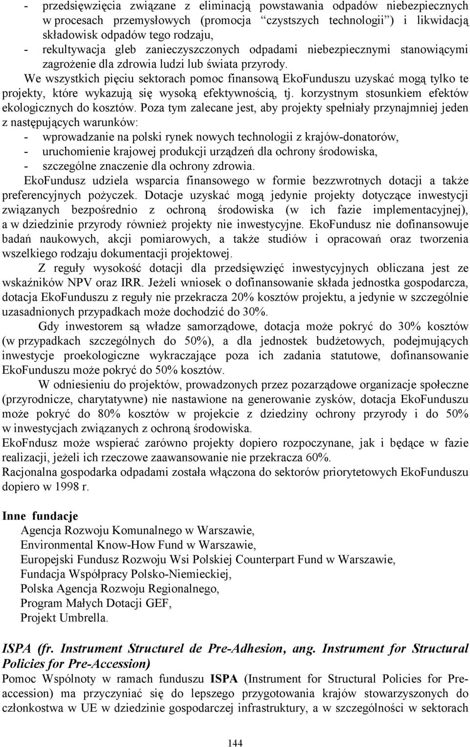 We wszystkich pięciu sektorach pomoc finansową EkoFunduszu uzyskać mogą tylko te projekty, które wykazują się wysoką efektywnością, tj. korzystnym stosunkiem efektów ekologicznych do kosztów.