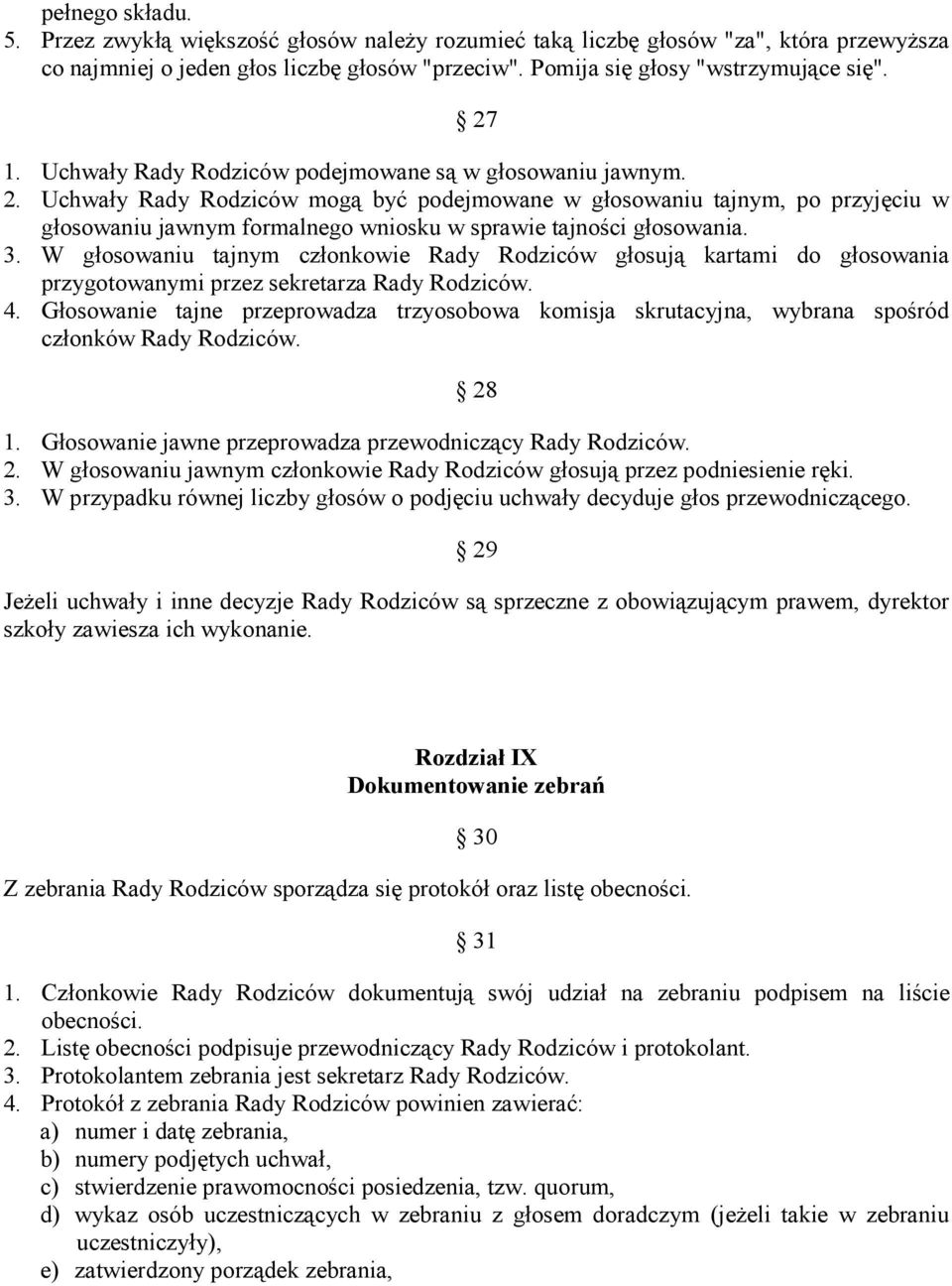 Uchwały Rady Rodziców mogą być podejmowane w głosowaniu tajnym, po przyjęciu w głosowaniu jawnym formalnego wniosku w sprawie tajności głosowania. 3.