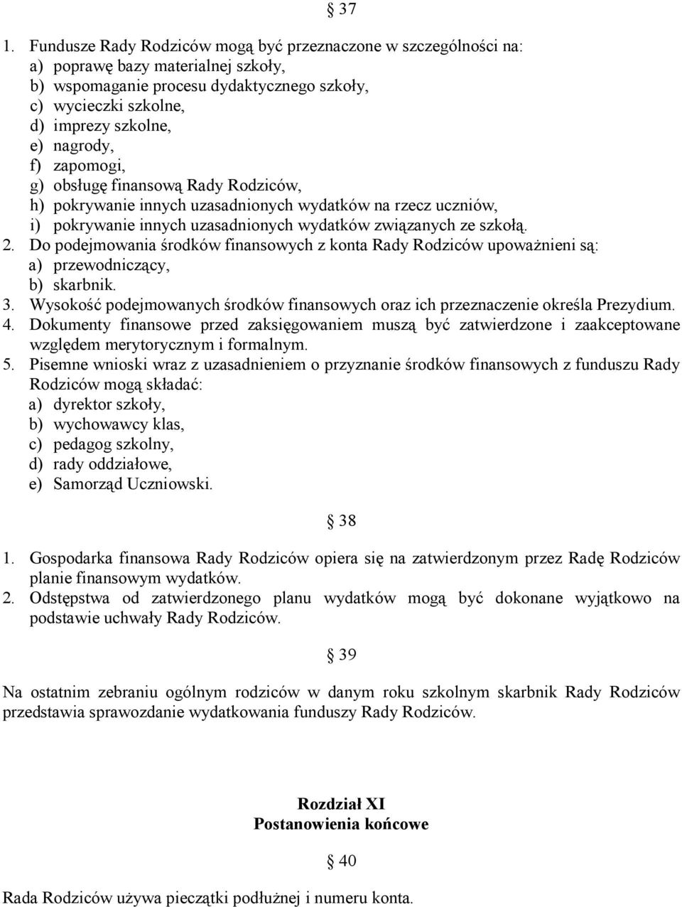 Do podejmowania środków finansowych z konta Rady Rodziców upoważnieni są: a) przewodniczący, b) skarbnik. 3. Wysokość podejmowanych środków finansowych oraz ich przeznaczenie określa Prezydium. 4.