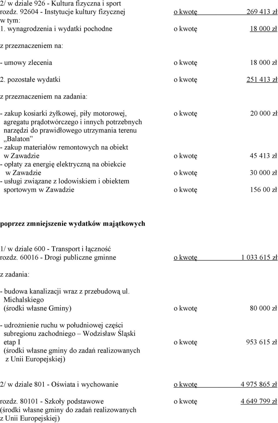 pozostałe wydatki o kwotę 251 413 zł z przeznaczeniem na zadania: - zakup kosiarki żyłkowej, piły motorowej, o kwotę 20 000 zł agregatu prądotwórczego i innych potrzebnych narzędzi do prawidłowego