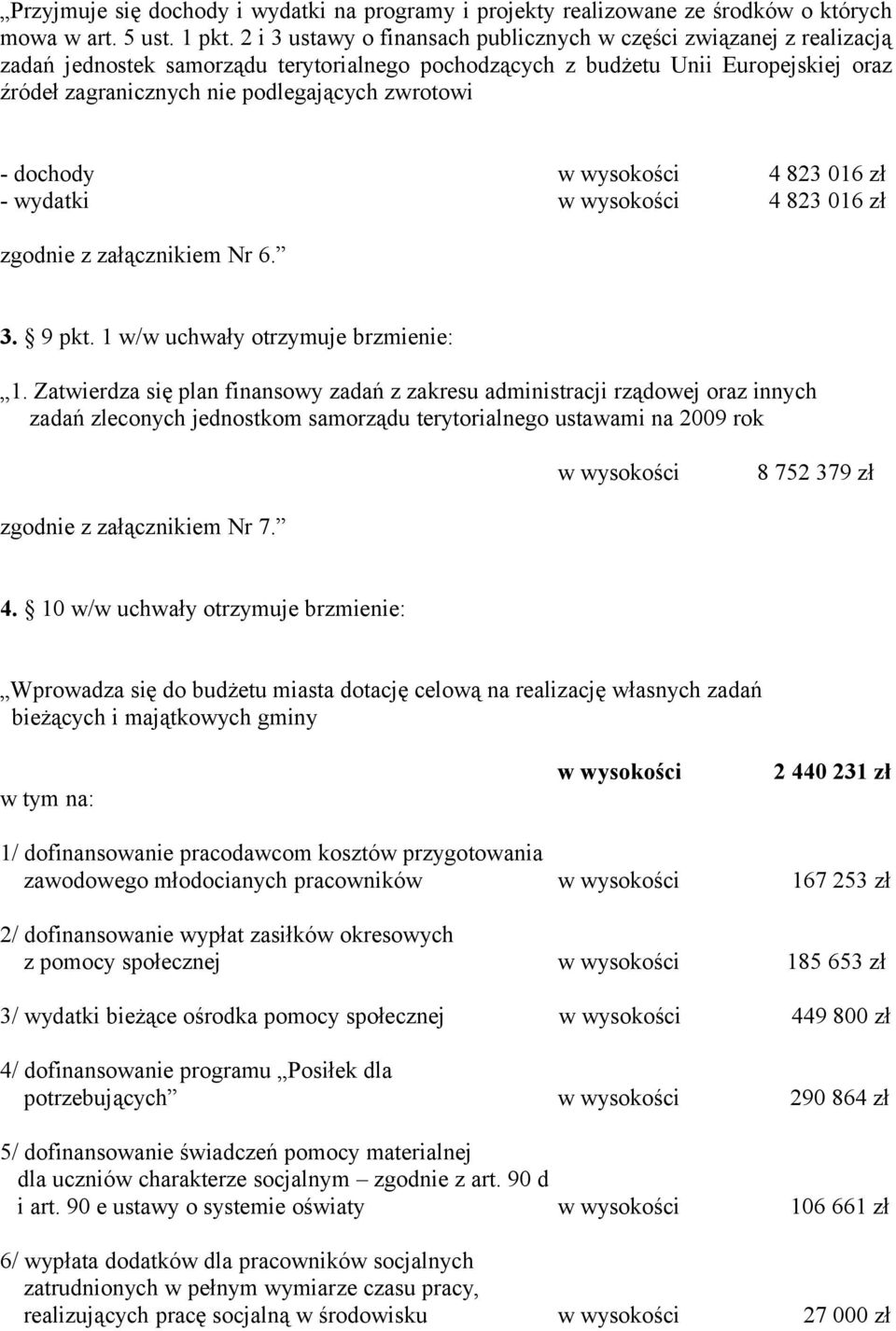 zwrotowi - dochody w wysokości 4 823 016 zł - wydatki w wysokości 4 823 016 zł zgodnie z załącznikiem Nr 6. 3. 9 pkt. 1 w/w uchwały otrzymuje brzmienie: 1.