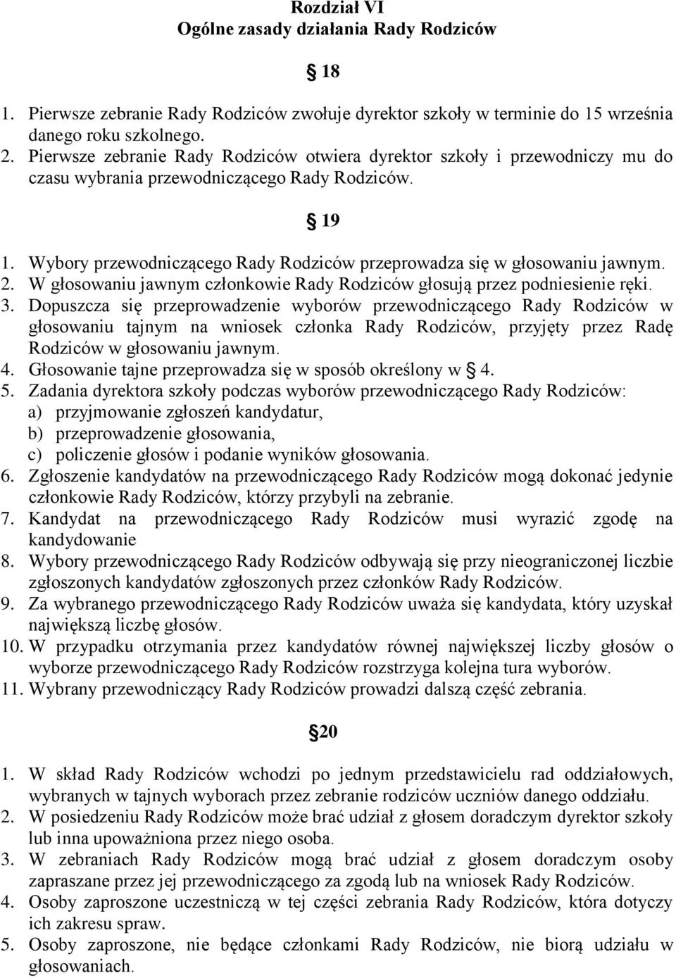 Wybory przewodniczącego Rady Rodziców przeprowadza się w głosowaniu jawnym. 2. W głosowaniu jawnym członkowie Rady Rodziców głosują przez podniesienie ręki. 3.