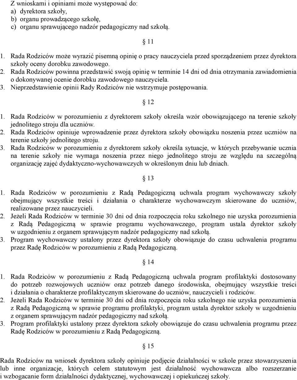 Rada Rodziców powinna przedstawić swoją opinię w terminie 14 dni od dnia otrzymania zawiadomienia o dokonywanej ocenie dorobku zawodowego nauczyciela. 3.
