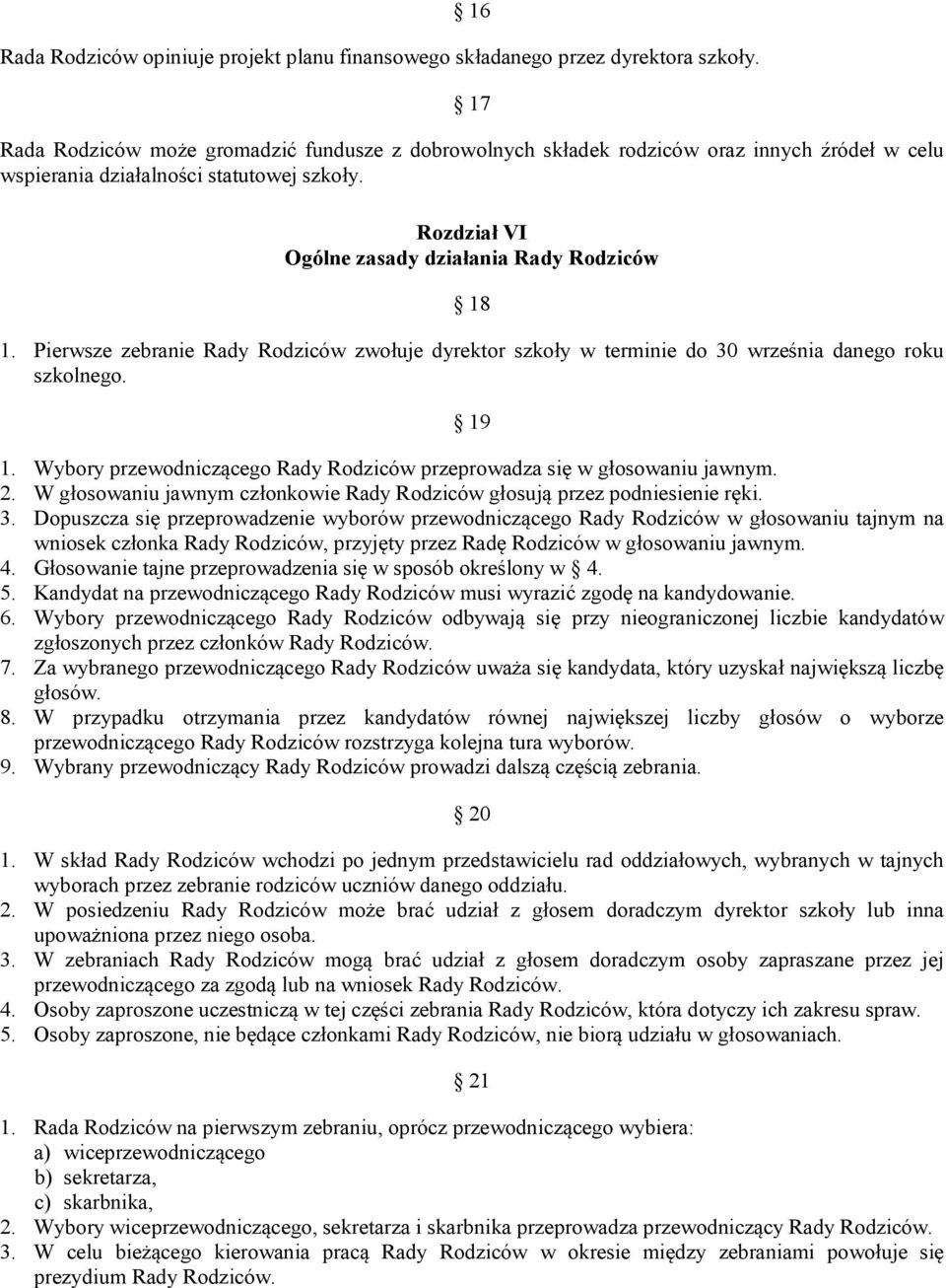 Pierwsze zebranie Rady Rodziców zwołuje dyrektor szkoły w terminie do 30 września danego roku szkolnego. 19 1. Wybory przewodniczącego Rady Rodziców przeprowadza się w głosowaniu jawnym. 2.