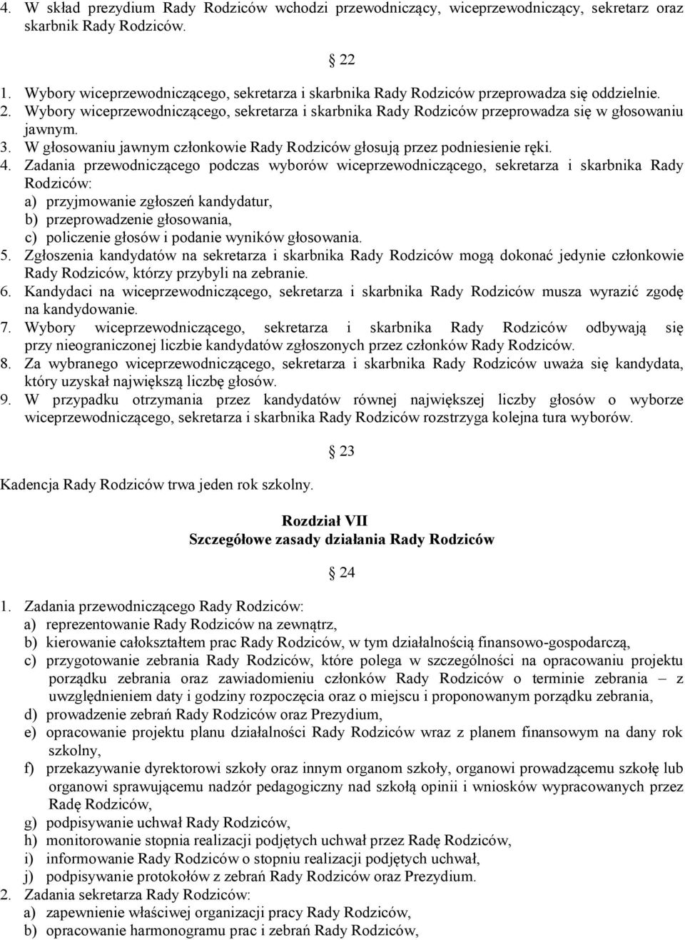 Wybory wiceprzewodniczącego, sekretarza i skarbnika Rady Rodziców przeprowadza się w głosowaniu jawnym. 3. W głosowaniu jawnym członkowie Rady Rodziców głosują przez podniesienie ręki. 4.