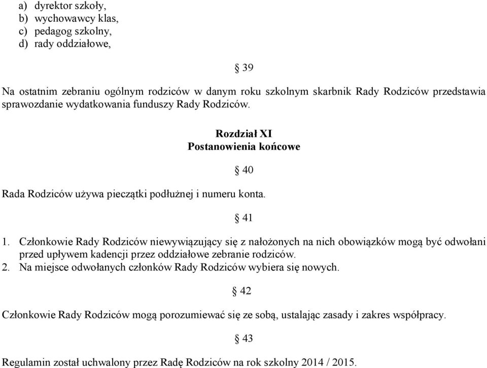 Członkowie Rady Rodziców niewywiązujący się z nałożonych na nich obowiązków mogą być odwołani przed upływem kadencji przez oddziałowe zebranie rodziców. 2.
