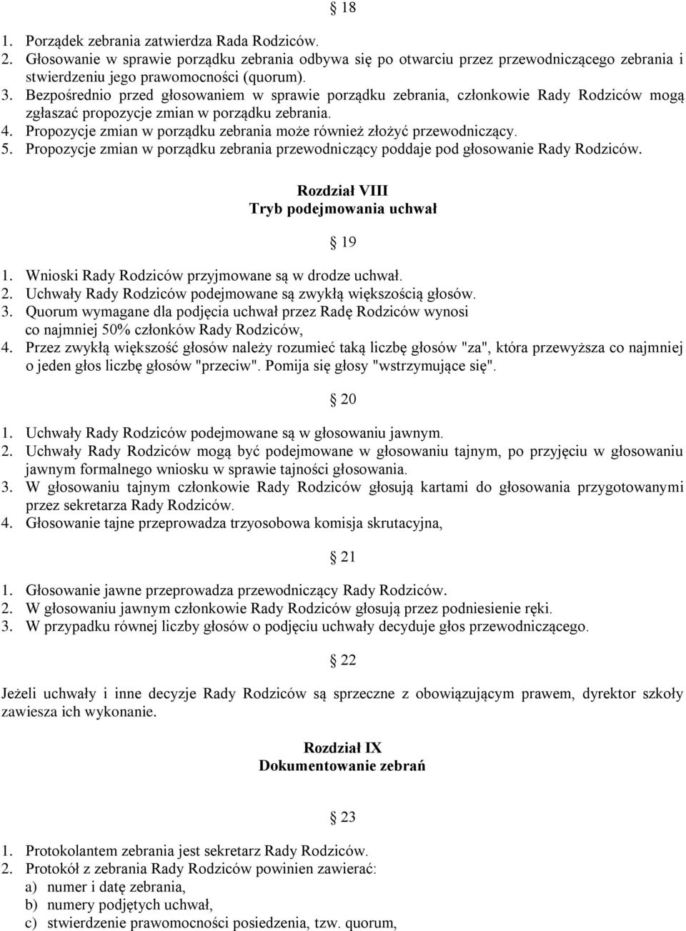 Propozycje zmian w porządku zebrania może również złożyć przewodniczący. 5. Propozycje zmian w porządku zebrania przewodniczący poddaje pod głosowanie Rady Rodziców.